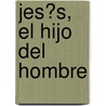 Jes�S, El Hijo Del Hombre door Gibr�N. Khalil Gibr�n