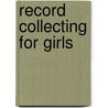 Record Collecting for Girls door Courtney E. Smith