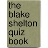 The Blake Shelton Quiz Book by Wayne Wheelwright