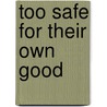 Too Safe for Their Own Good by Michael Ungar