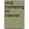 Viral Marketing Im Internet by Udo Ernst