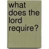 What Does the Lord Require? door James C. Howell