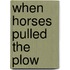 When Horses Pulled the Plow