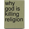 Why God Is Killing Religion door Charles Morgan