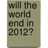 Will the World End in 2012? door Raymond Hundley