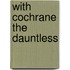 With Cochrane the Dauntless