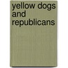 Yellow Dogs and Republicans door Ricky F. Dobbs