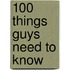 100 Things Guys Need to Know