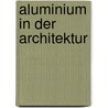 Aluminium in Der Architektur door Silvia Edlbacher