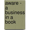 Aware - a Business in a Book by Lucille Ph.D. Orr