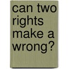 Can Two Rights Make a Wrong? door Sara J. Moulton Reger