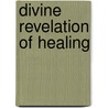 Divine Revelation of Healing door Mary K. Baxter