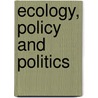 Ecology, Policy and Politics by John Oneill