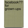 Facebook�� for Grown-Ups door Michael Miller
