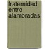 Fraternidad entre Alambradas