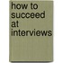 How to Succeed at Interviews