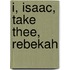 I, Isaac, Take Thee, Rebekah