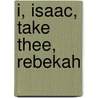 I, Isaac, Take Thee, Rebekah by Ravi Zacharias