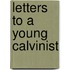 Letters to a Young Calvinist