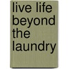 Live Life Beyond the Laundry by Christy Boone'S. Tryhus