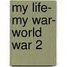 My Life- My War- World War 2 by Stanley B. Loomis Sr