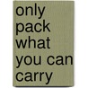 Only Pack What You Can Carry door Janice Holly Booth