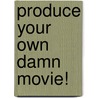 Produce Your Own Damn Movie! door Lloyd Kaufman