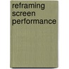 Reframing Screen Performance door Cynthia L. Baron