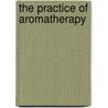 The Practice of Aromatherapy door Robert Tisserand
