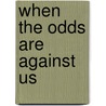 When the Odds Are Against Us by Steve Wilke