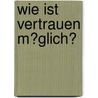 Wie Ist Vertrauen M�Glich? door Edda Laux