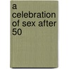 A Celebration of Sex After 50 door Douglas Rosenau