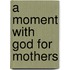 A Moment with God for Mothers