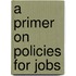 A Primer on Policies for Jobs
