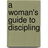 A Woman's Guide to Discipling by Dana Yeakley