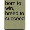 Born to Win, Breed to Succeed by Patricia Craige Trotter