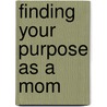Finding Your Purpose As a Mom by Donna Otto