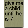 Give Me a Child Until He Is 7 by John Brierley