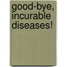 Good-Bye, Incurable Diseases! by Kimihiko Okazaki M.D.