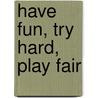 Have Fun, Try Hard, Play Fair door Mylo Freeman