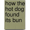 How the Hot Dog Found Its Bun door Josh Chetwynd