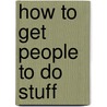 How to Get People to Do Stuff by Susan M. Weinschenk