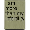 I Am More Than My Infertility door Marina Lombardo