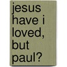 Jesus Have I Loved, But Paul? door J.R. Daniel Kirk