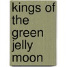 Kings of the Green Jelly Moon by King greenwald