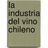 La Industria Del Vino Chileno by Silke Tischendorf