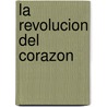 La Revolucion del Corazon by Sergio De La Mora