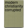 Modern Christianity Corrupted door Robert Klingenberg