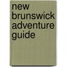 New Brunswick Adventure Guide by Barbara Rogers