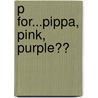 P For...Pippa, Pink, Purple?? door Am-suhaila